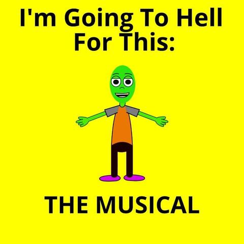 I'm Going To Hell For This: The Musical