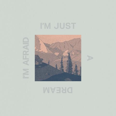 I'm Afraid I'm Just A Dream