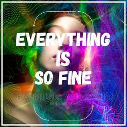 Everything Is So Fine
