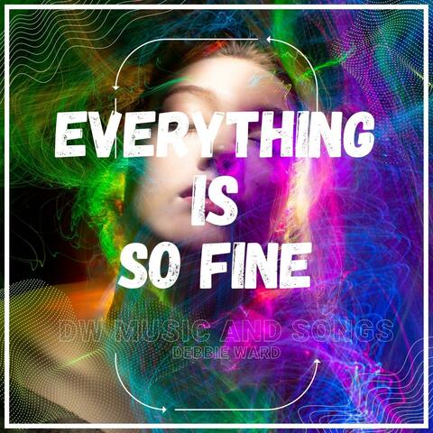 Everything Is So Fine