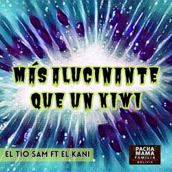 Mas Alucinante Que Un Kiwi (feat. El Tio Sam & El Kani)
