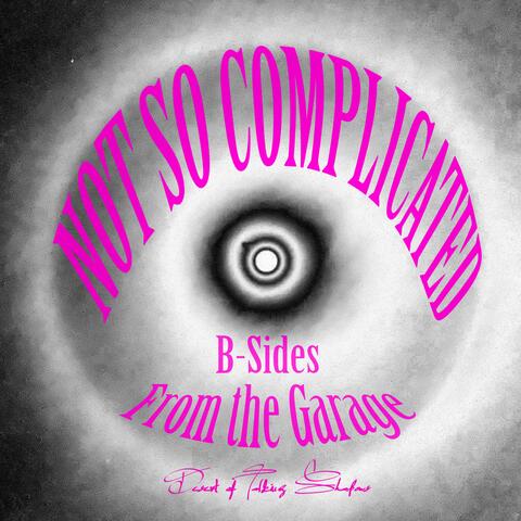 Not So Complicated: B-Sides from the Garage