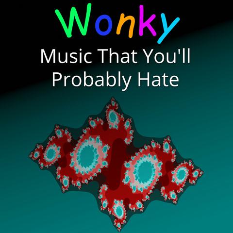 Wonky Music That You'll Probably Hate