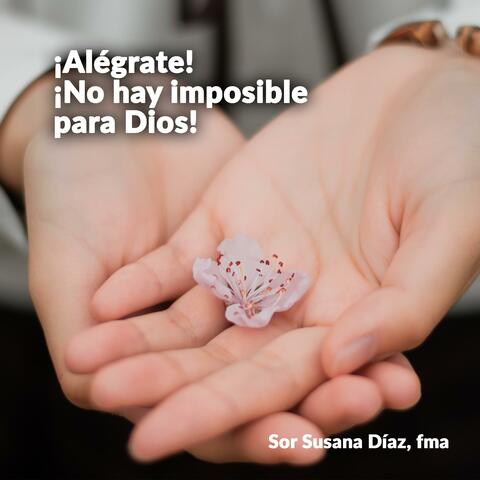Alégrate No Hay Imposible Para Dios