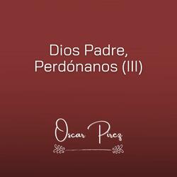 Dios Padre, Perdónanos (feat. AGUSTÍN ANTUNEZ PIREZ, MARTÍN ANTUNEZ PIREZ, NAHUEL DELGADO & ROSARIO SANCHO)