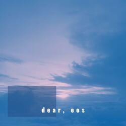 Dear, Eos