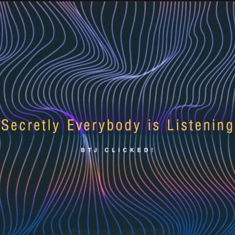 Secretly Everybody is Listening
