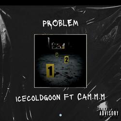 Problem (feat. Icecoldgoon & Cam.m.m)