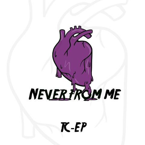 Never from me