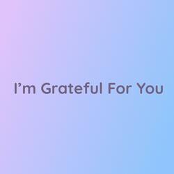 I'm Grateful For You