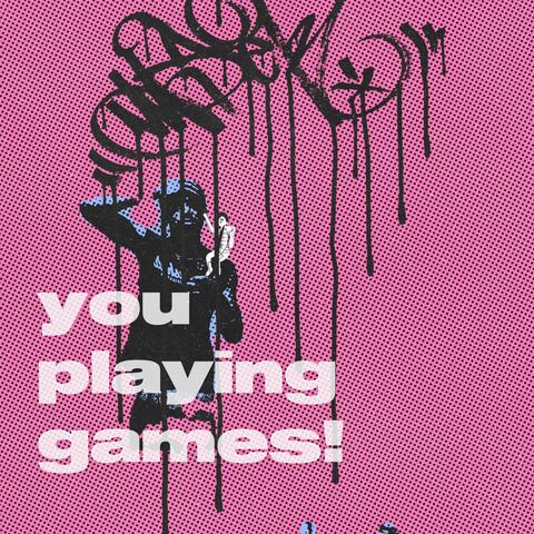 gang / you playing games