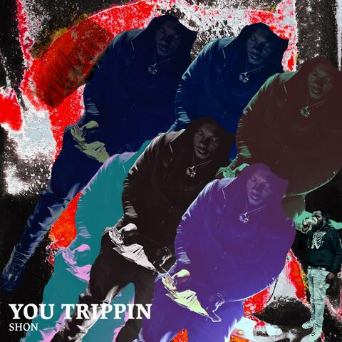 You trippin