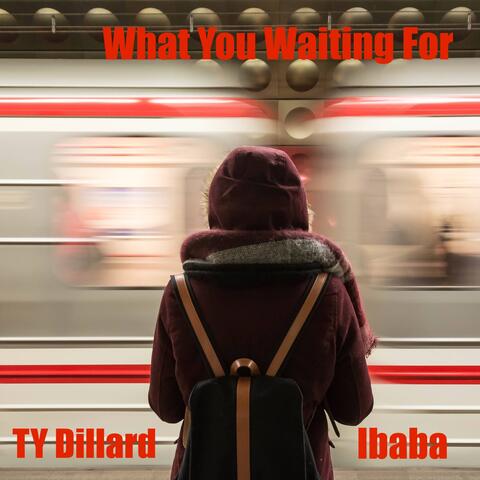 What You Waiting For (feat. TY Dillard & Ibaba) [Time Version]