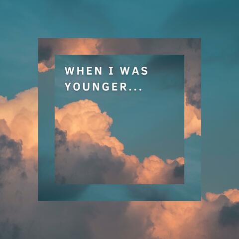 When i was younger...