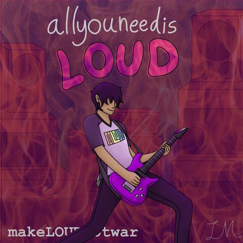 allyouneedisLOUD
