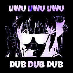 UWU UWU UWU! DUB DUB DUB!