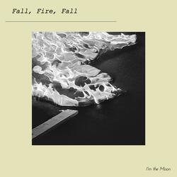 Fall, Fire, Fall