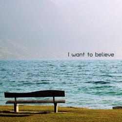 I want to believe