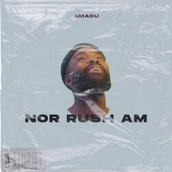 Nor rush am