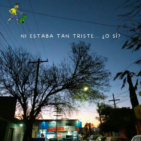 Ni estaba tan triste... ¿O sí?