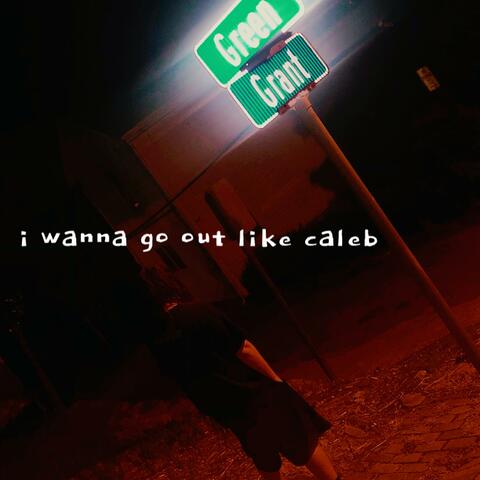 i wanna go out like caleb