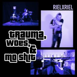 trauma, woes, n mo shit