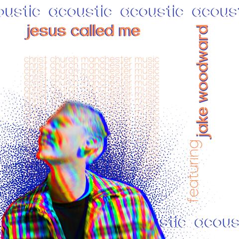 Jesus Called Me (feat. Jake Woodward) [Acoustic Version]