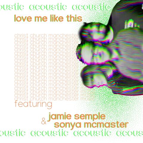 Love Me Like This (feat. Jamie Semple & Sonya McMaster) [Acoustic Version]