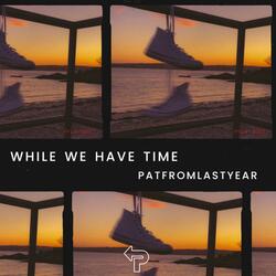 While We Have Time