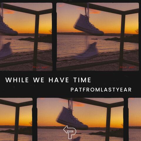 While We Have Time
