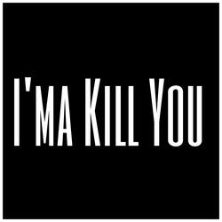 I'ma Kill You