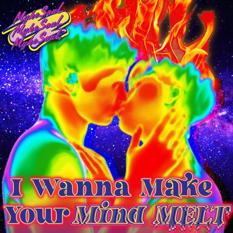 I Wanna Make Your Mind Melt