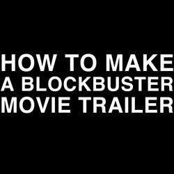 How to Make a Blockbuster Movie Trailer (No Dialog)