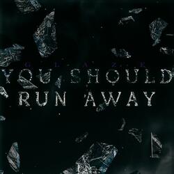 YOU SHOULD RUN AWAY