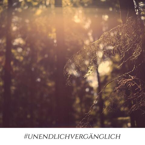 #unendlichvergänglich