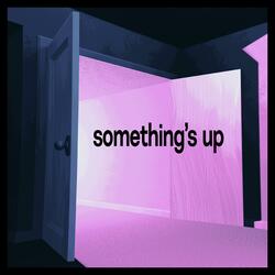 something's up