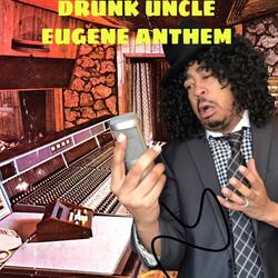 DRUNK UNCLE EUGENE ANTHEM