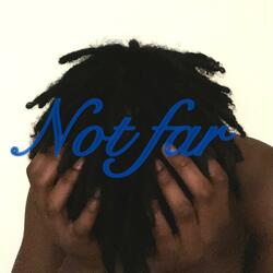 Not Far