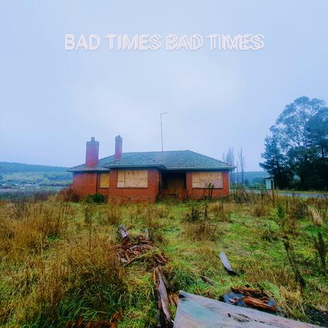 Bad Times Bad Times