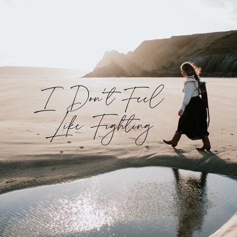 I Don't Feel Like Fighting