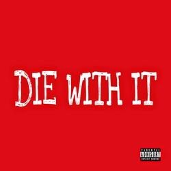 Die With It