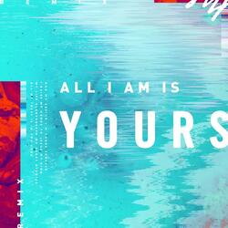 All I Am Is Yours