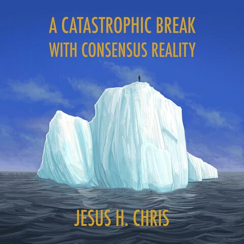 A Catastrophic Break With Consensus Reality