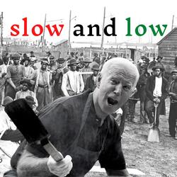 Slow and Low