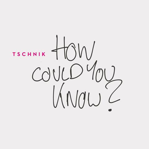 How Could You Know?