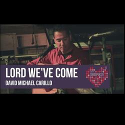 Lord We've Come