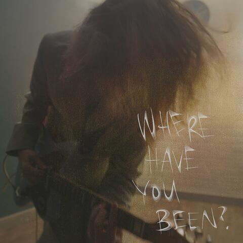 Where Have You Been?