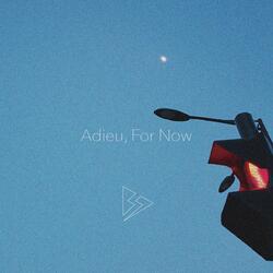 Adieu, For Now