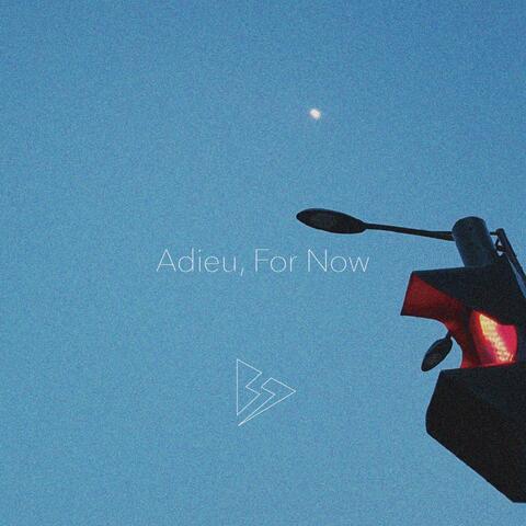 Adieu, For Now
