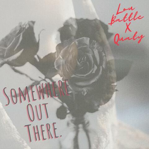 Somewhere Out There. (feat. Quaty d. x Lou Battle)